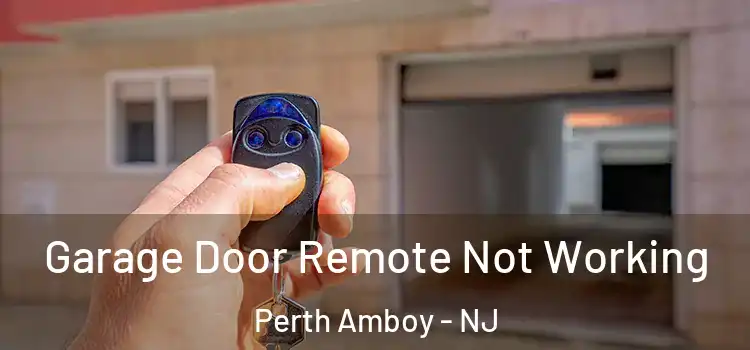  Garage Door Remote Not Working Perth Amboy - NJ